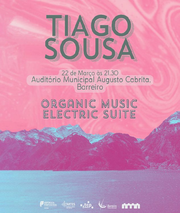 “Organic Music | Electric Suite” | Tiago Sousa | 22 março 2025 | Auditório Municipal Augusto Cabrita